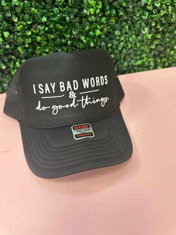 I Say Bad Words & Do Good Things trucker hat